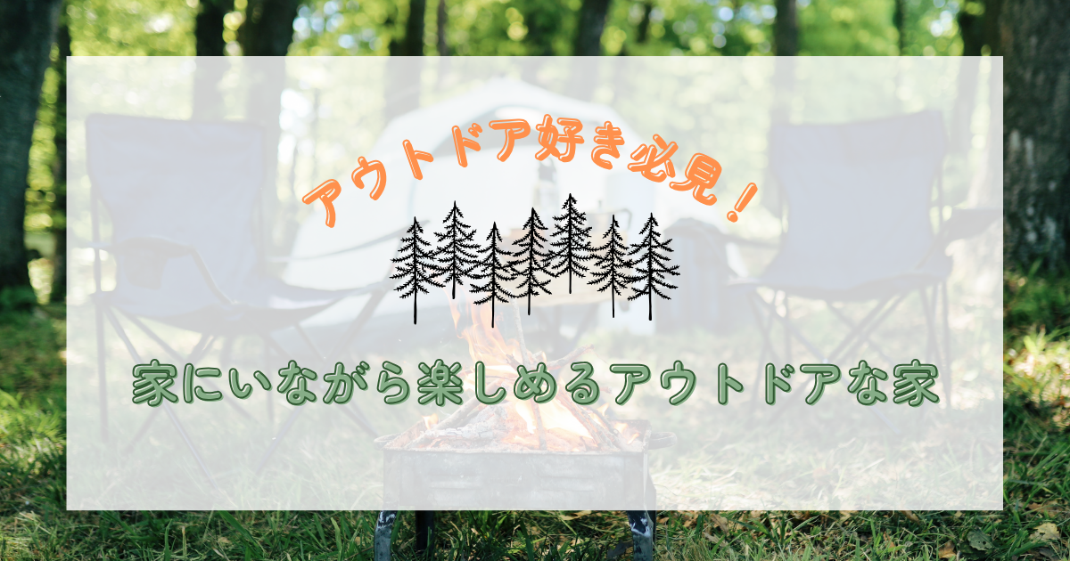 アウトドア好き必見！家にいながら楽しめるアウトドアな家
